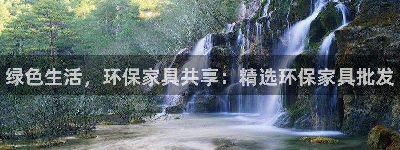 杏宇平台注册入口：绿色生活，环保家具共享：精选环保家具批发